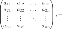 $$\begin{pmatrix}
a_{11}&a_{12}&\ldots&a_{1 n}\\
a_{21}&a_{22}&\ldots&a_{2 n}\\
 \vdots & \vdots & \ddots & \vdots \\
a_{n 1}&a_{n 2}& \ldots &a_{n n}
\end{pmatrix},-$$