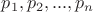 $\[{{p}_{1}},{{p}_{2}},...,{{p}_{n}}\]$