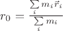 $r_0=\frac {\sum\limits_i {m_i \vec r_i}} {\sum\limits_i {m_i}}$