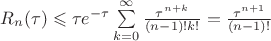 $R_n(\tau)  \leqslant \tau e^{-\tau} \sum\limits_{k=0}^{\infty}\frac{\tau^{n+k}}{(n -1)!k!} = \frac{\tau^{n+1}}{(n -1)!}$