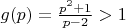 $g(p)=\frac {p^2+1}{p-2} > 1$