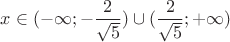 $x\in (-\infty; -\dfrac{2}{\sqrt{5}})\cup (\dfrac{2}{\sqrt{5}}; +\infty)$