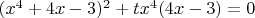 $(x^4+4x-3)^2+tx^4(4x-3)=0$