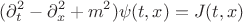 $$
(\partial_t^2 - \partial_x^2 + m^2) \psi(t, x) = J(t, x)
$$