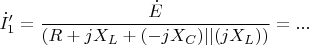 $$\dot{I}_1'=\frac{\dot{E}}{(R+jX_L+(-jX_C)||(jX_L))}=...$$