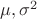 $\mu, \sigma^2$ $\mu, \sigma^2$