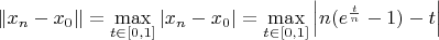 $\[\left\| {{x_n} - {x_0}} \right\| = \mathop {\max }\limits_{t \in \left[ {0,1} \right]} \left| {{x_n} - {x_0}} \right| = \mathop {\max }\limits_{t \in \left[ {0,1} \right]} \left| {n({e^{\frac{t}{n}}} - 1) - t} \right|\]$