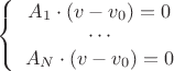 $\displaystyle\left\{\begin{array}{c}
A_1\cdot(v-v_0)=0\\
\cdots\\
A_N\cdot(v-v_0)=0
\end{array}\right.$