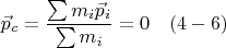 $$ \vec p_c = \frac{\sum{m_i \vec p_i}}{\sum{m_i}}  =0  \quad  (4-6)    $$