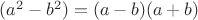 $\[({a^2} - {b^2}) = (a - b)(a + b)\]$