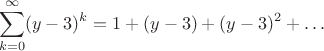 $$\sum_{k=0}^\infty (y-3)^k= 1+(y-3) +(y-3)^2+\ldots$$