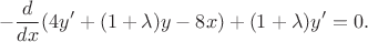 $$-\frac{d}{dx} (4y' + (1 + \lambda)y - 8x) + (1 + \lambda)y' = 0.$$