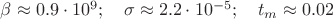$\beta \approx 0.9 \cdot 10^9;\quad \sigma \approx2.2\cdot10^{-5};\quad t_m\approx 0.02$