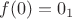 $f(0)=0_1$