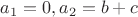 $a_1=0,a_2=b+c$