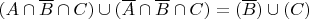$(A \cap \overline B \cap C) \cup (\overline A \cap \overline B \cap C)=(\overline B) \cup (C )$