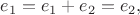 $e_1=e_1+e_2=e_2,$
