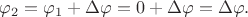 $\varphi_2=\varphi_1+\Delta\varphi=0+\Delta\varphi=\Delta\varphi.$