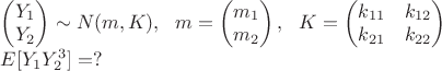 $\left(\begin{matrix}Y_1 \\ Y_2 \end{matrix}\right) \sim N(m,K),~~m = \left(\begin{matrix}m_1 \\ m_2 \end{matrix}\right),~~ K = \left(\begin{matrix}k_{11} & k_{12} \\ k_{21} & k_{22} \end{matrix}\right)$

$E[Y_1 Y^3_2] = ?$


$