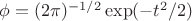 $\phi = (2\pi)^{-1/2}\exp(-t^2/2)$ $\phi = (2\pi)^{-1/2}\exp(-t^2/2)$