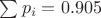 $\sum p_i=0.905$