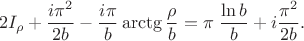 $$2I_{\rho} + \frac{i\pi^2}{2b} - \frac{i \pi}{b}\arctg {\frac{\rho}{b}} = \pi\;\frac{\ln b}{b} + i\frac{\pi^2}{2b}.$$