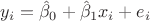 $y_i=\hat\beta_0+\hat\beta_1x_i+e_i$