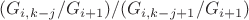 $(G_{i, k-j} / G_{i+1}) / ( G_{i, k-j+1} / G_{i+1} )$