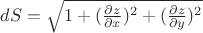 $dS = \sqrt{1+(\frac{\partial z}{\partial x})^2+(\frac{\partial z}{\partial y})^2}$