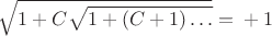 $\sqrt{1+C\sqrt{1+(C+1)&hellip;}}=С+1$