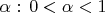 $\alpha : \, 0 <\alpha <1$