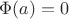 $\Phi(a)=0$