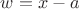 $w=x-a$
