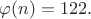 $\varphi(n)=122.$