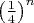 $\left ( \frac 1 4 \right)^n $