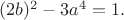 $(2 b)^2 - 3 a^4 = 1.$