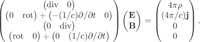 $$\begin{pmatrix}\begin{pmatrix}\operatorname{div}&0\end{pmatrix}\\\begin{pmatrix}0&\operatorname{rot}\end{pmatrix}+\begin{pmatrix}-(1/c)\partial/\partial t&0\end{pmatrix}\\\begin{pmatrix}0&\operatorname{div}\end{pmatrix}\\\begin{pmatrix}\operatorname{rot}&0\end{pmatrix}+\begin{pmatrix}0&(1/c)\partial/\partial t\end{pmatrix}\end{pmatrix}\begin{pmatrix}\mathbf{E}\\\mathbf{B}\end{pmatrix}=\begin{pmatrix}4\pi\rho\\(4\pi/c)\mathbf{j}\\0\\0\end{pmatrix}.$$