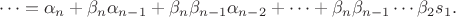 $$\dots =  \alpha_n + \beta_n \alpha_{n-1} +  \beta_n \beta_{n-1} \alpha_{n-2} + \dots + \beta_n \beta_{n-1} \cdots \beta_2 s_1.$$