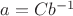 $a=Cb^{-1}$ $a=Cb^{-1}$