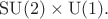 $\mathrm{SU}(2)\times\mathrm{U}(1).$