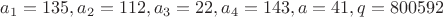 $a_1=135, a_2=112, a_3=22, a_4=143, a=41, q=800592$