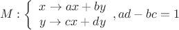 $$M:\left\{ \begin{array}{cc} x \to ax+by \\ y \to cx+dy \end{array}, ad-bc=1$$