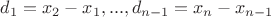 $ d_1=x_2-x_1, ...,  d_{n-1}=x_n-x_{n-1}$