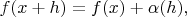 $f(x+h)=f(x)+\alpha(h),$