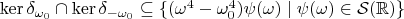 $\ker\delta_{\omega_0}\cap\ker\delta_{-\omega_0}\subseteq\{(\omega^4-\omega_0^4)\psi(\omega)\mid\psi(\omega)\in \mathcal{S}(\mathbb{R})\}$