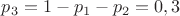 $p_3 = 1 - p_1 - p_2 = 0,3$
