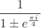 $\dfrac1{1\pm e^{\frac{\pi i}4}}$