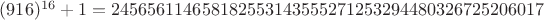 $(916)^{16}+1 = 245656114658182553143555271253294480326725206017$