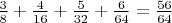 $\frac{3}{8}+\frac{4}{16}+\frac{5}{32}+\frac{6}{64}=\frac{56}{64}$