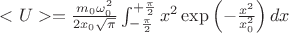 $<U> = \frac{{m}_{0}\omega ^2_0}{2{x}_{0}\sqrt{\pi }}\int_{-\frac{\pi }{2}}^{+\frac{\pi }{2}}{x}^{2}\exp \left(-\frac{{x}^{2}}{x^2_0} \right)dx $